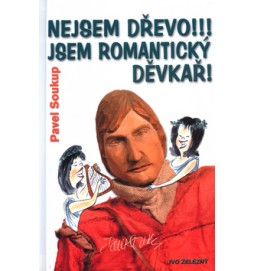 Nejsem dřevo!!! Jsem romantický děvkař