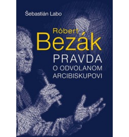 Róbert Bezák Pravda o odvolanom arcibiskupovi