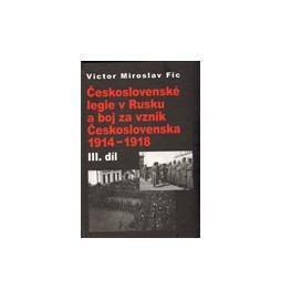 Československé legie v Rusku a boj za vznik Československa 1914-1918 III. díl