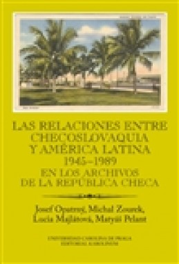 Las relaciones entre Checoslovaquia y América Latina 1945-1989 - Matyáš Pelant