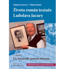 Života román textaře Ladislava Jacury... aneb Už, kamarádi, pomalu stárnem + CD