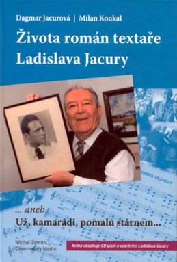 Života román textaře Ladislava Jacury... aneb Už, kamarádi, pomalu stárnem + CD - Jacurová, Koukal