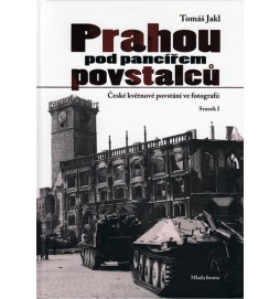 Prahou pod pancířem povstalců - České květnové povstání ve fotografii - Svazek I