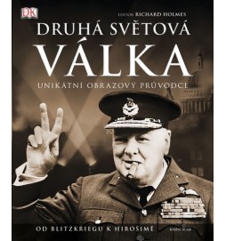 Druhá světová válka - Unikátní obrazový průvodce od Blitzkriegu k Hirošimě