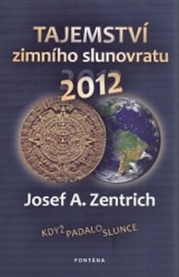 Tajemství zimního slunovratu 2012 - Zentrich Josef A.