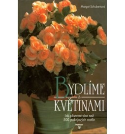 Bydlíme s květinami - Jak pěstovat více než 500 pokojových rostlin