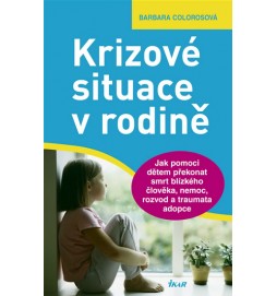 Krizové situace v rodině - Jak pomoci dětem překonat smrt blízkého člověka, nemoc, rozvod a traumata adopce