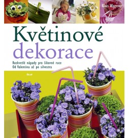 Květinové dekorace - Rozkvetlé nápady pro šikovné ruce, Od Valentina až po silvestra