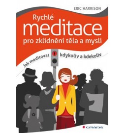 Rychlé meditace pro zklidnění těla a mysli - Jak meditovat kdykoliv a kdekoliv