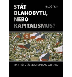 Stát blahobytu, nebo kapitalismus? - My a svět v éře neoliberalismu 1989-2011- 2. vydání