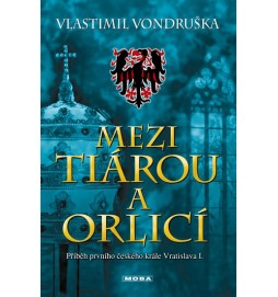 Mezi tiárou a orlicí - Příběh prvního českého krále Vratislava I.