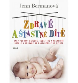 Zdravé a šťastné dítě - Jak vychovat báječné, sebejisté a kreativní batole a správně ho nastartovat do života