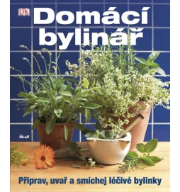 Domácí bylinář - Připrav, uvař a smíchej léčivé bylinky