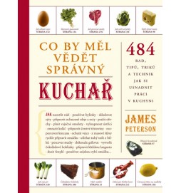 Co by měl vědět správný kuchař - 484 rad, tipů, triků a technik jak si usnadnit práci v kuchyni