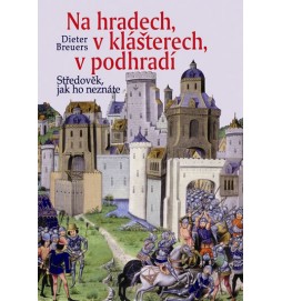 Na hradech, v klášterech, v podhradí - Středověk, jak ho neznáte - 2. vydání