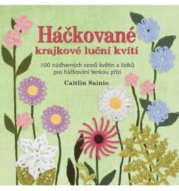 Háčkované krajkové luční kvítí - 100 nádherných vzorů květin a lístků pro háčkování tenkou přízí