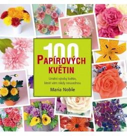 100 papírových květin - Umění výroby květin, které vám nikdy neuvadnou