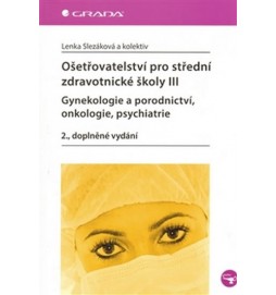 Ošetřovatelství pro střední zdravotnické školy III – Gynekologie a porodnictví, onkologie, psychiatrie