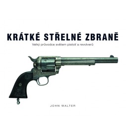 Krátké střelné zbraně - Velký průvodce světem pistolí a revolverů