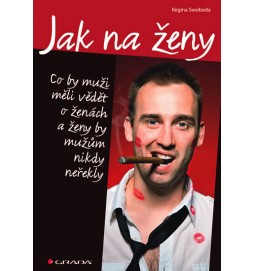 Jak na ženy - Co by muži měli vědět o ženách a ženy by mužům nikdy neřekly