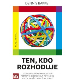 Ten, kdo rozhoduje - Jak rozhodovacím procesem postupně odemknout potenciál všech zaměstnanců ve firmě