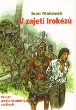 V zajetí Irokézů - Makásek Ivan