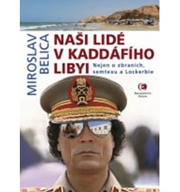 Naši lidé v Kaddáfího Libyi - Nejen o zbraních, semtexu a Lockerbie