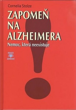 Zapomeň na Alzheimera - Nemoc, která neexistuje - Stolzeová Cornelia