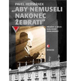 Aby nemusel nakonec žebrati - Příběhy z dějin karlínské Invalidovny