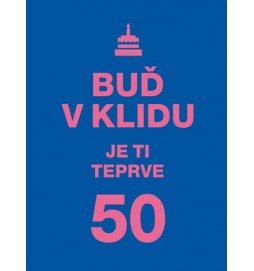 Buď v klidu. Je ti teprve 50