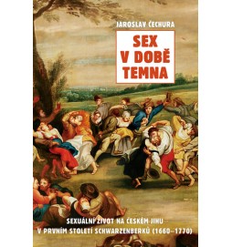 Sex v době temna. Sexuální život na českém jihu v prvním století Schwarzenberků (1660-1770)