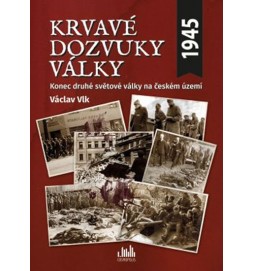 Krvavé dozvuky války - Konec druhé světové války na českém území