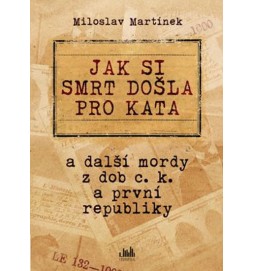 Jak si smrt došla pro kata a další mordy z dob c. k. a první republiky