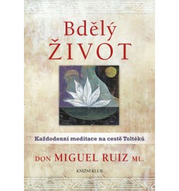 Bdělý život. Každodenní meditace na cestě Toltéků