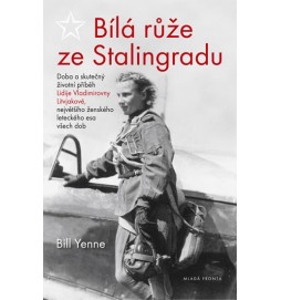 Bílá růže ze Stalingradu - Doba a skutečný životní příběh Lidije Vladimirovny Litvjakové, největšího ženského leteckého esa všech dob