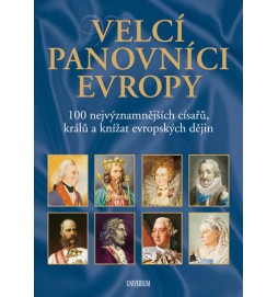 Velcí panovníci Evropy - 100 nejvýznamnějších císařů, králů a knížat evropských dějin