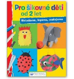 Pro šikovné děti od 2 let - Skládáme, lepíme, malujeme