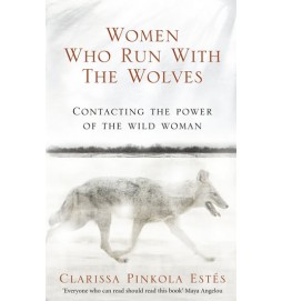 Women Who Run With the Wolves - Contacting the Power of the Wild Woman