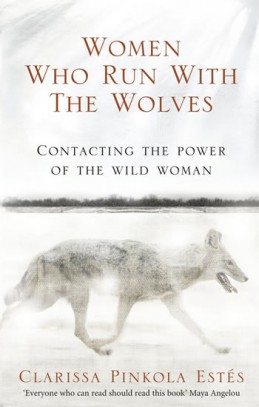 Women Who Run With the Wolves - Contacting the Power of the Wild Woman - Estés Clarissa Pinkola
